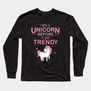 I Was A Unicorn Before It Got Trendy Unicorn Long Sleeve T-Shirt